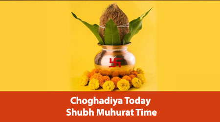 Choghadiya Today, Shubh Muhurat, Aaj Ka Choghadiya for Din and Raat Online